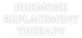 HORMONE REPLACEMENT THERAPY